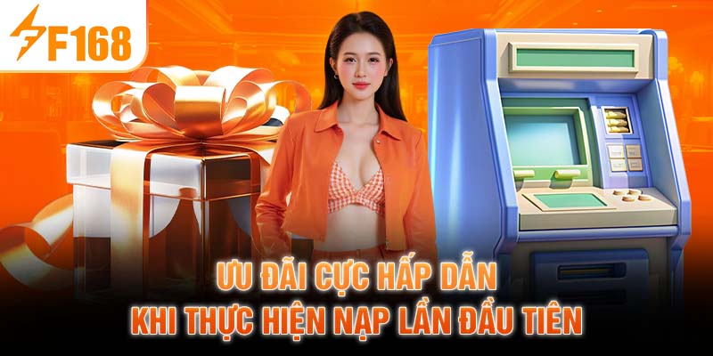 Ưu đãi cực hấp dẫn khi thực hiện nạp lần đầu tiên